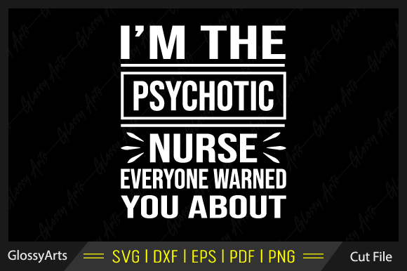 I m the Psychotic Nurse Everyone Svg Graphics Crafts