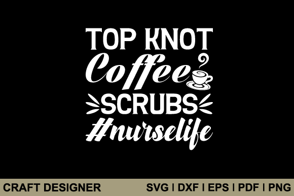 Top Knot Coffee Scrubs Nurse Life Svg Graphics